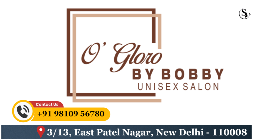 “Best Unisex Salon in East Patel Nagar | O Gloro by Bobby” Save 30%