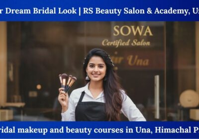 RS Beauty Salon & Academy Una – SOWA Certified Salon for Best Bridal Makeup in Himachal Pradesh 2025