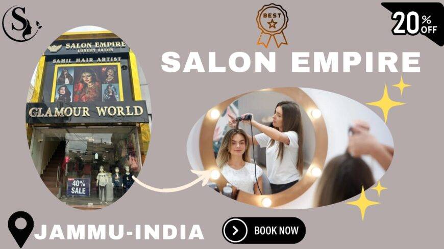 Unleash Your Inner Radiance at Salon Empire: A Luxurious Oasis for Hair, Makeup, and Skincare in Jammu